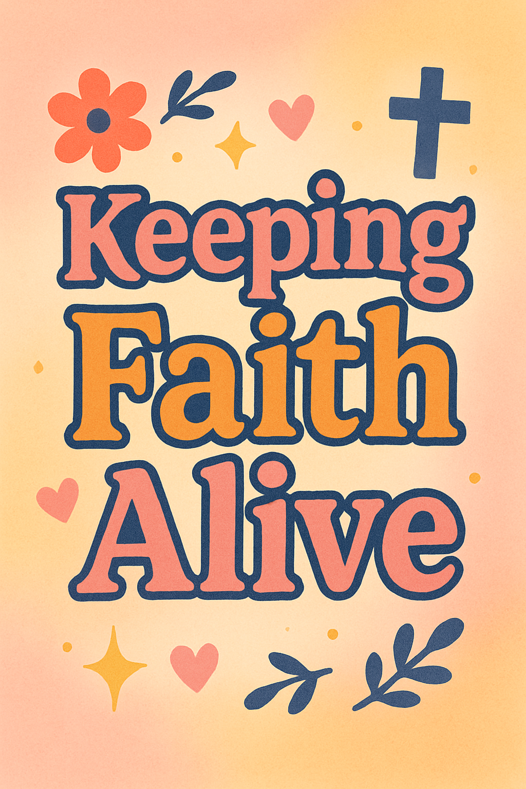 Colorful hand-drawn graphic featuring the phrase “Keeping Faith Alive” in bold, playful letters. Surrounded by cheerful elements like a coral flower, hearts, stars, leafy branches, and a Christian cross, all set against a soft pastel gradient background.